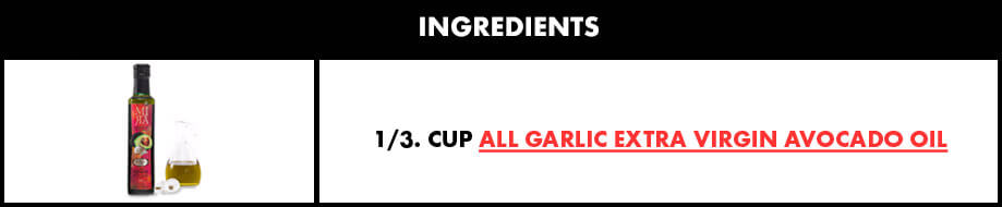 1/3. Cup All Garlic Extra Virgin Avocado Oil