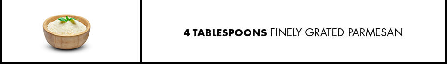 4 Tablespoons Finely Grated Parmesan